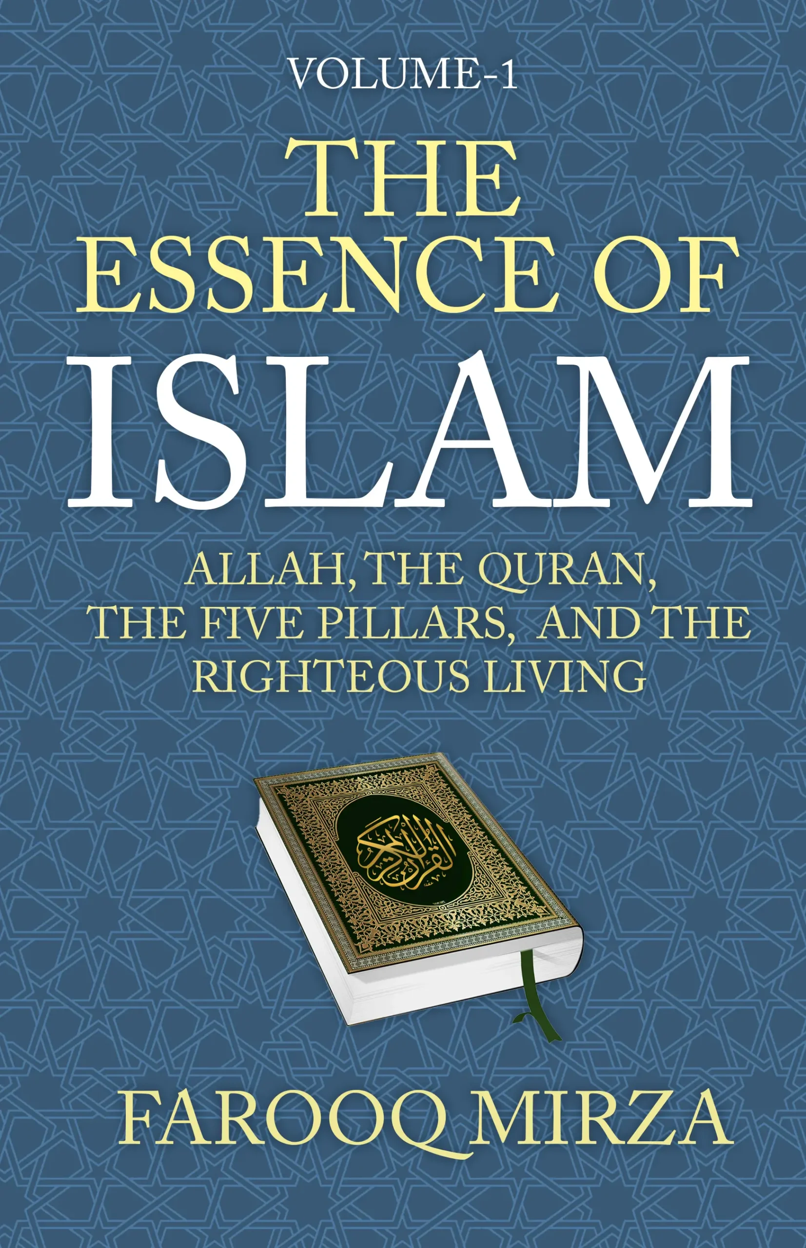 The Essence of Islam: Allah, the Quran, the Five Pillars, and the Righteous Living